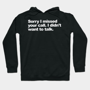 Sorry I missed your call. I didn't want to talk. Hoodie